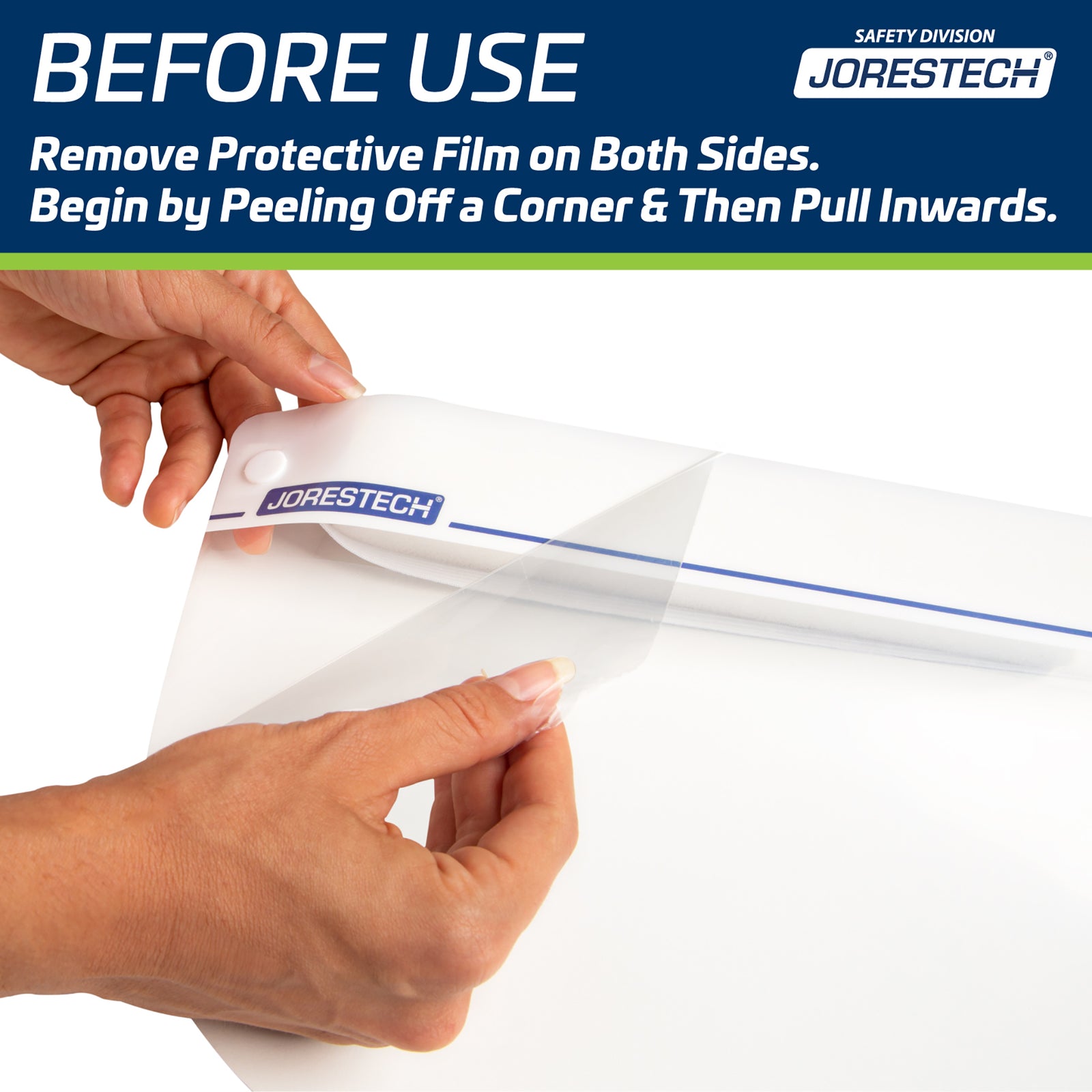 Close-up of how to remove the protective film before using the face shield. Banner reads: Before Use: remove protective film on both sides. Begin by peeling off a corner and then pull inwards. Product belonging to JORESTECH safety Division.