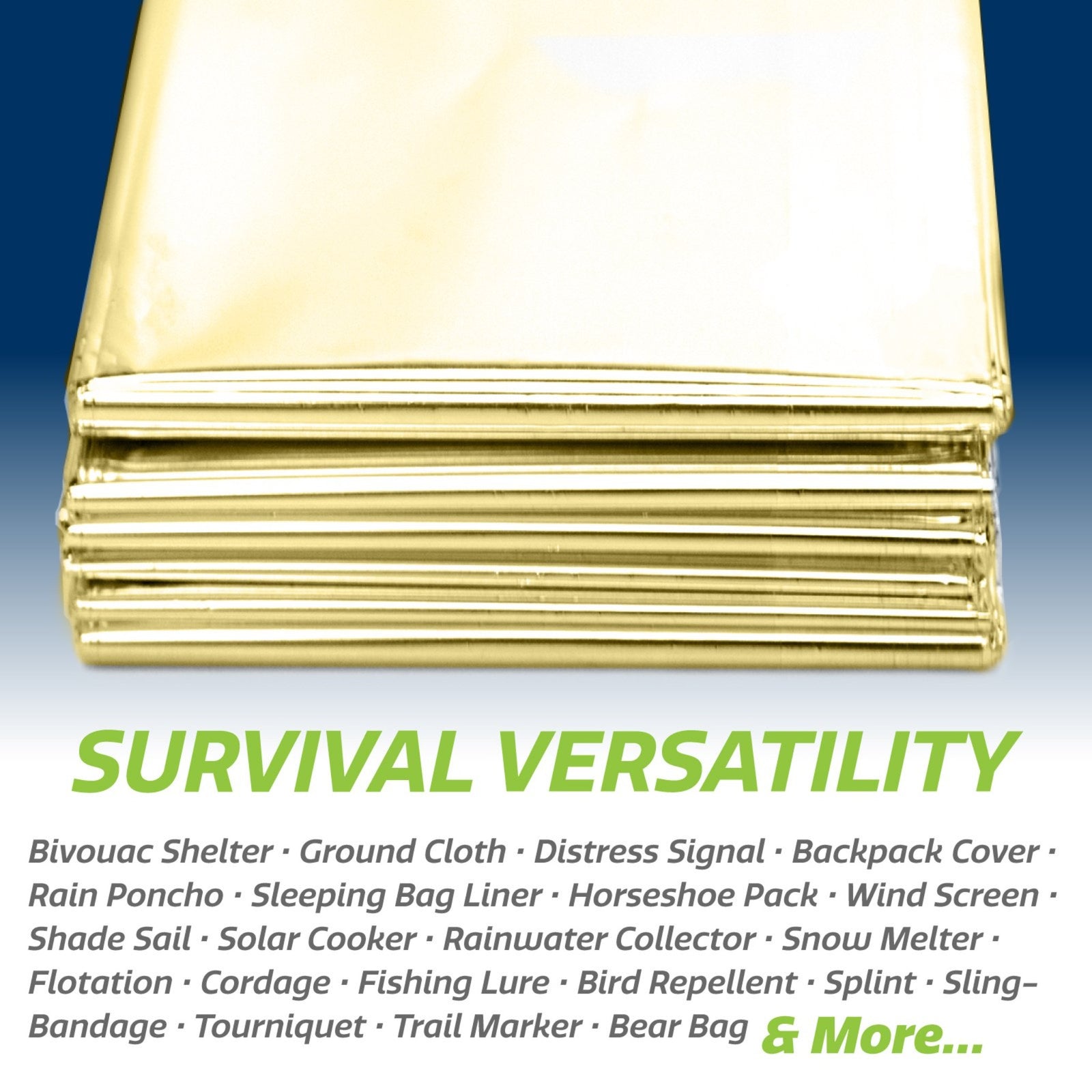 Close up of the gold and silver emergency blanket. Text reads: survival versatility. Bivouac shelter, ground cloth, distress signal, backpack cover, rain poncho, sleeping bag liner, horseshoe pack, wind screen, shade sail, solar cooker, rainwater collector, snow melter, flotation, cordage, fishing lure, bird repellent, splint, sling-bandage, tourniquet-trail market, bear bag, and more.