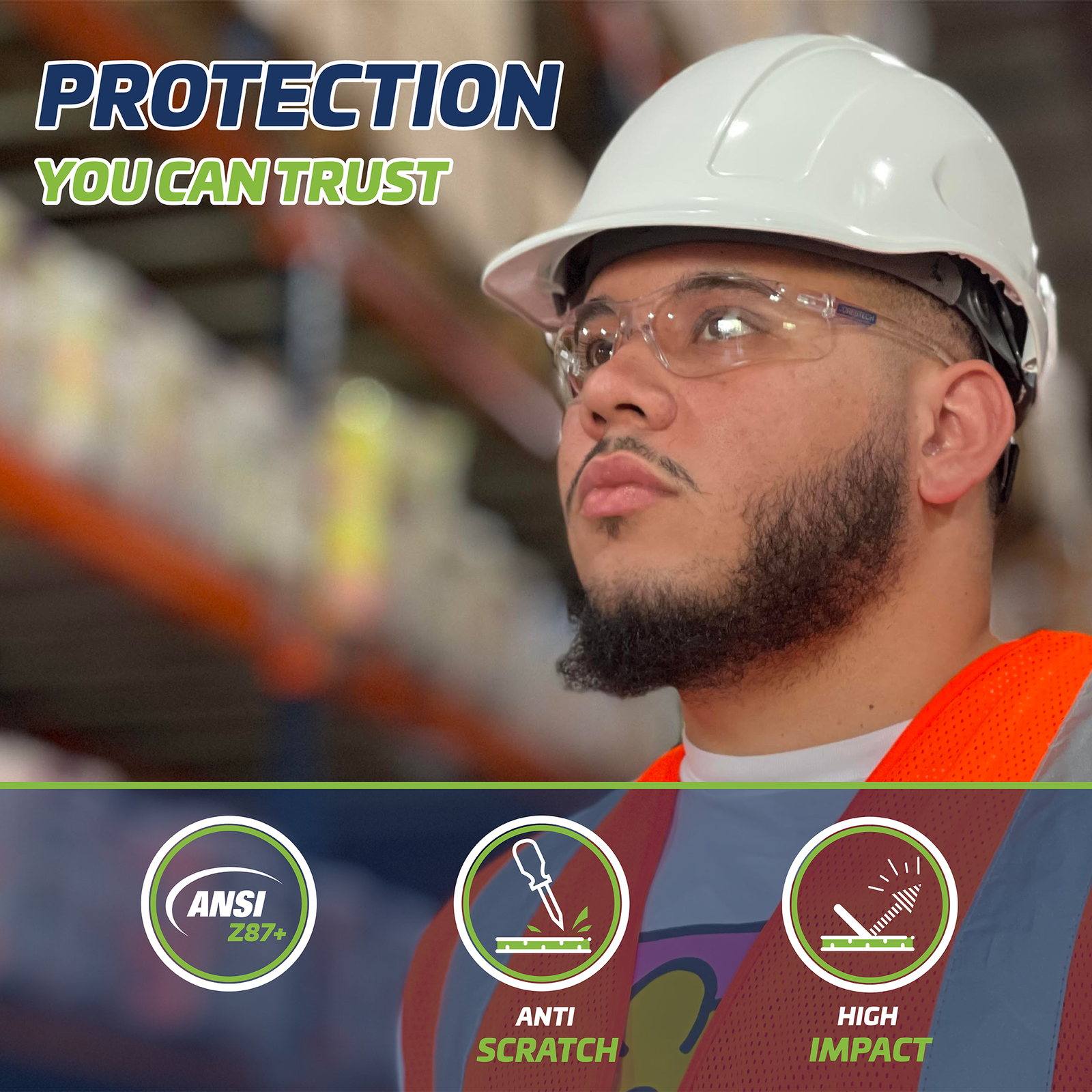 Man wearing a white hard hat, an orange reflective vest and the JORESTECH Clear wraparound safety glasses for high impact eye protection. The man is in a setting of a warehouse. Text and Icons read protection you can trust, ANSI Z87+, anti scratch and high impact.