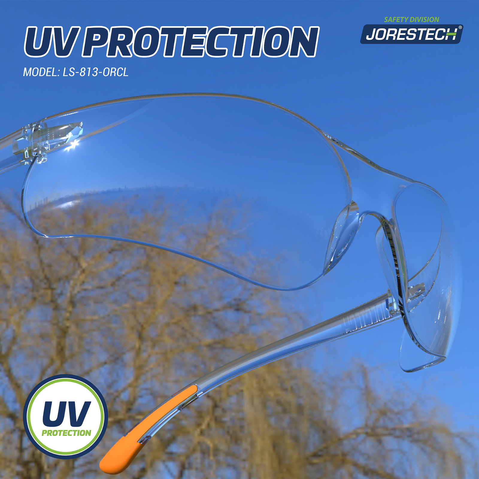 Close up view of the clear High impact Jorestech Safety glasses with a background of a blue sky and tree branches. Text Reads: UV protection, model S-LS-813-ORCL 